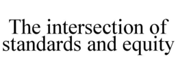 THE INTERSECTION OF STANDARDS AND EQUITY trademark