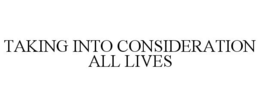 TAKING INTO CONSIDERATION ALL LIVES trademark