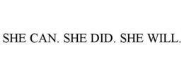 SHE CAN. SHE DID. SHE WILL. trademark