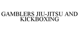 GAMBLERS JIU-JITSU AND KICKBOXING trademark