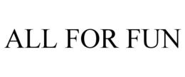 ALL FOR FUN trademark