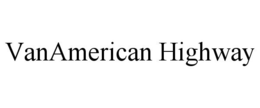 VANAMERICAN HIGHWAY trademark