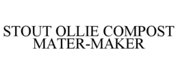 STOUT OLLIE COMPOST MATER-MAKER trademark