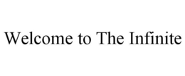 WELCOME TO THE INFINITE trademark