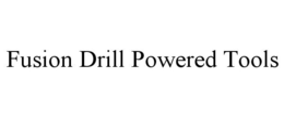 FUSION DRILL POWERED TOOLS trademark