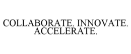 COLLABORATE. INNOVATE. ACCELERATE. trademark