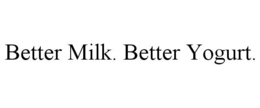 BETTER MILK. BETTER YOGURT. trademark