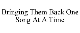 BRINGING THEM BACK ONE SONG AT A TIME trademark