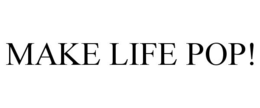 MAKE LIFE POP! trademark