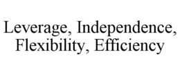 LEVERAGE, INDEPENDENCE, FLEXIBILITY, EFFICIENCY trademark