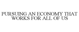 PURSUING AN ECONOMY THAT WORKS FOR ALL OF US trademark