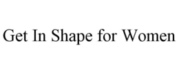 GET IN SHAPE FOR WOMEN trademark
