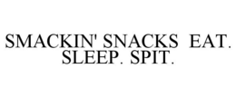 SMACKIN' SNACKS EAT. SLEEP. SPIT. trademark
