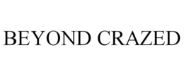 BEYOND CRAZED trademark