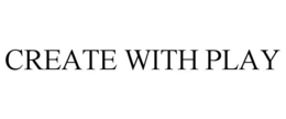 CREATE WITH PLAY trademark