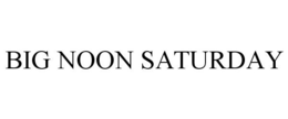 BIG NOON SATURDAY trademark