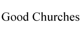 GOOD CHURCHES trademark