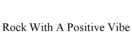ROCK WITH A POSITIVE VIBE trademark