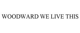 WOODWARD WE LIVE THIS trademark