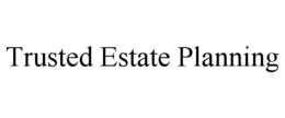 TRUSTED ESTATE PLANNING trademark