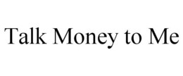TALK MONEY TO ME trademark
