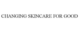 CHANGING SKINCARE FOR GOOD trademark