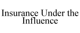 INSURANCE UNDER THE INFLUENCE trademark