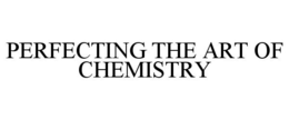 PERFECTING THE ART OF CHEMISTRY trademark