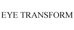 EYE TRANSFORM trademark
