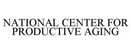NATIONAL CENTER FOR PRODUCTIVE AGING trademark