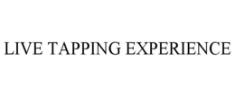 LIVE TAPPING EXPERIENCE trademark
