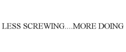 LESS SCREWING....MORE DOING trademark