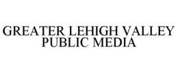 GREATER LEHIGH VALLEY PUBLIC MEDIA trademark