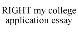 RIGHT MY COLLEGE APPLICATION ESSAY trademark