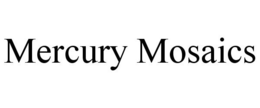 MERCURY MOSAICS trademark