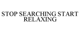 STOP SEARCHING START RELAXING trademark