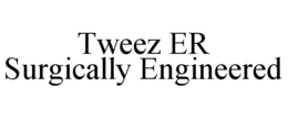 TWEEZ ER SURGICALLY ENGINEERED trademark