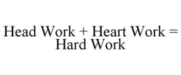 HEAD WORK + HEART WORK = HARD WORK trademark