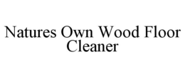 NATURES OWN WOOD FLOOR CLEANER trademark