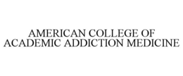 AMERICAN COLLEGE OF ACADEMIC ADDICTION MEDICINE trademark