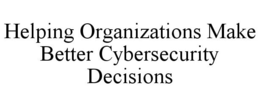 HELPING ORGANIZATIONS MAKE BETTER CYBERSECURITY DECISIONS trademark