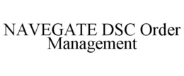 NAVEGATE DSC ORDER MANAGEMENT trademark