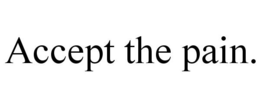 ACCEPT THE PAIN. trademark