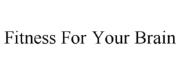 FITNESS FOR YOUR BRAIN trademark