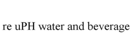 RE UPH WATER AND BEVERAGE trademark