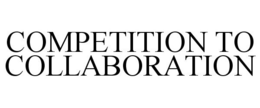 COMPETITION TO COLLABORATION trademark