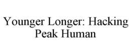 YOUNGER LONGER: HACKING PEAK HUMAN trademark