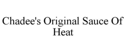 CHADEE'S ORIGINAL SAUCE OF HEAT trademark