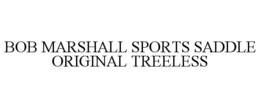 BOB MARSHALL SPORTS SADDLE ORIGINAL TREELESS trademark