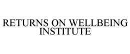 RETURNS ON WELLBEING INSTITUTE trademark